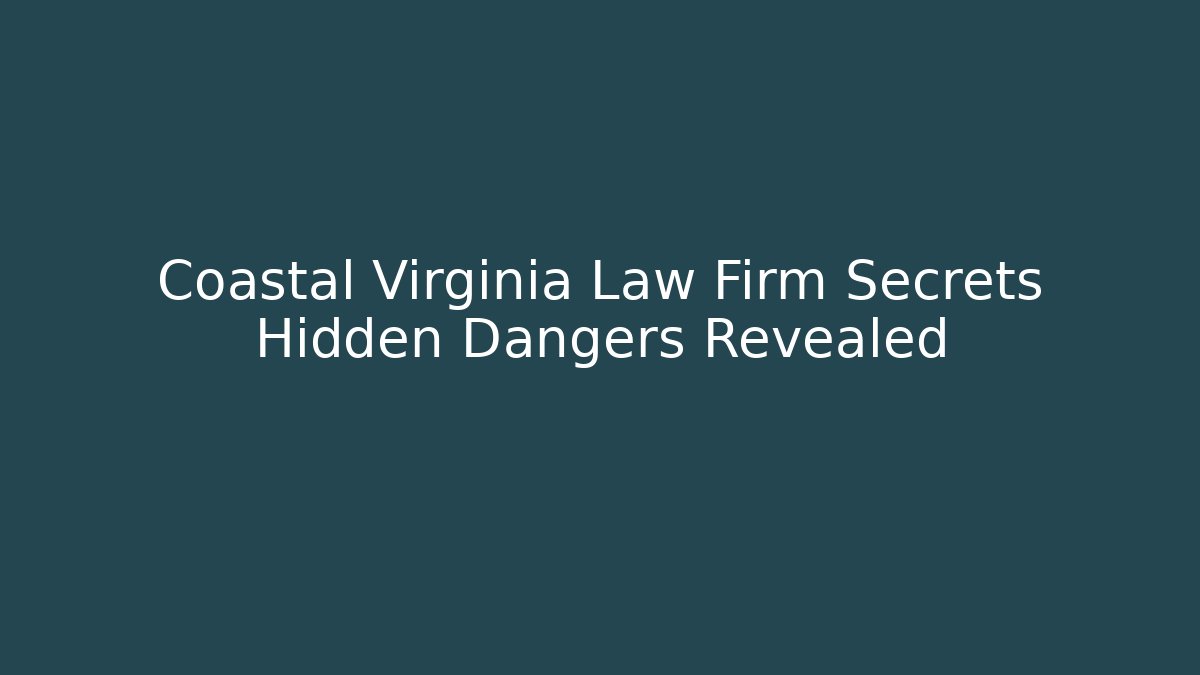 Coastal Virginia Law Firm Secrets Hidden Dangers Revealed