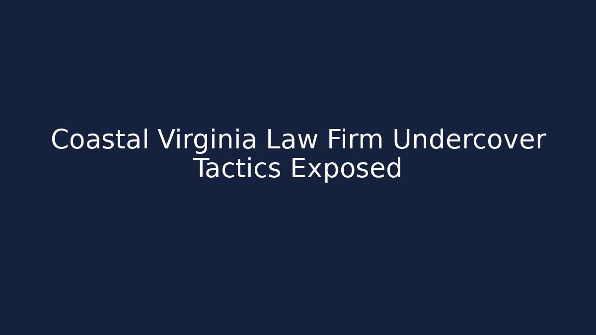 Coastal Virginia Law Firm Undercover Tactics Exposed