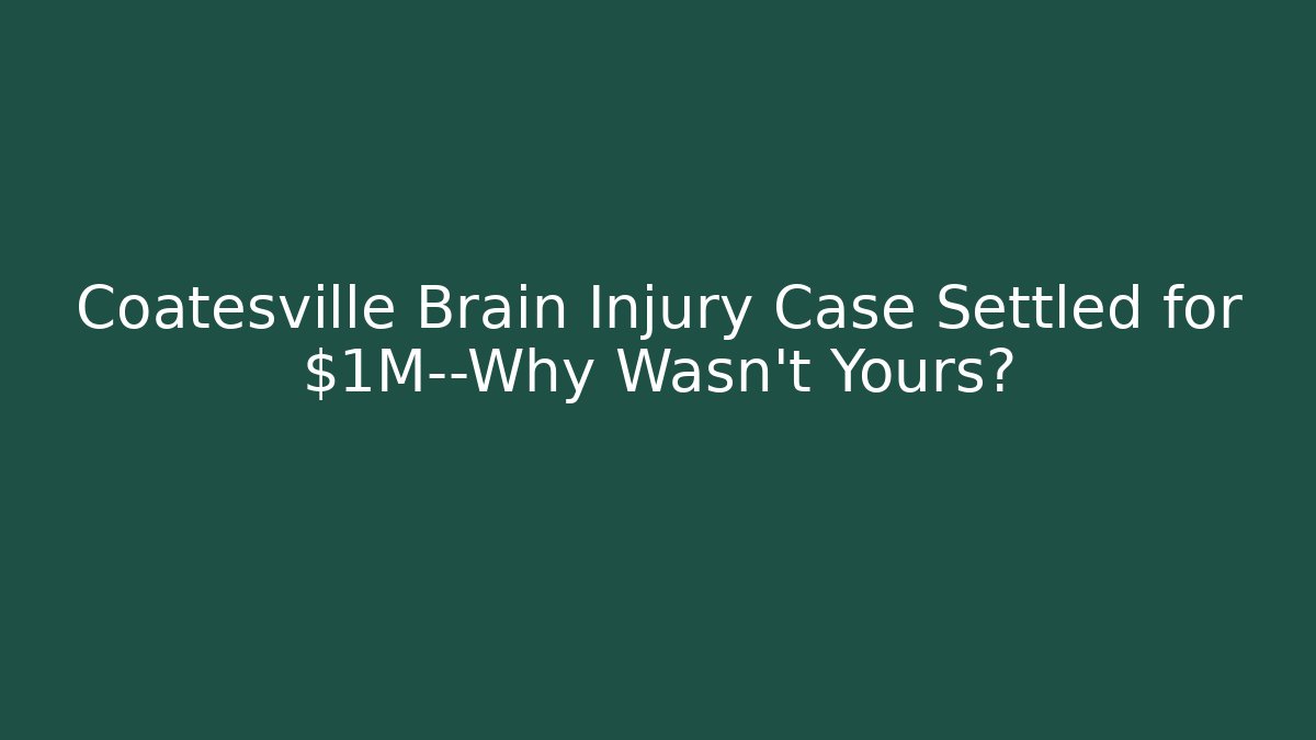 Coatesville Brain Injury Case Settled for $1M—Why Wasn’t Yours? - WealthxGroup