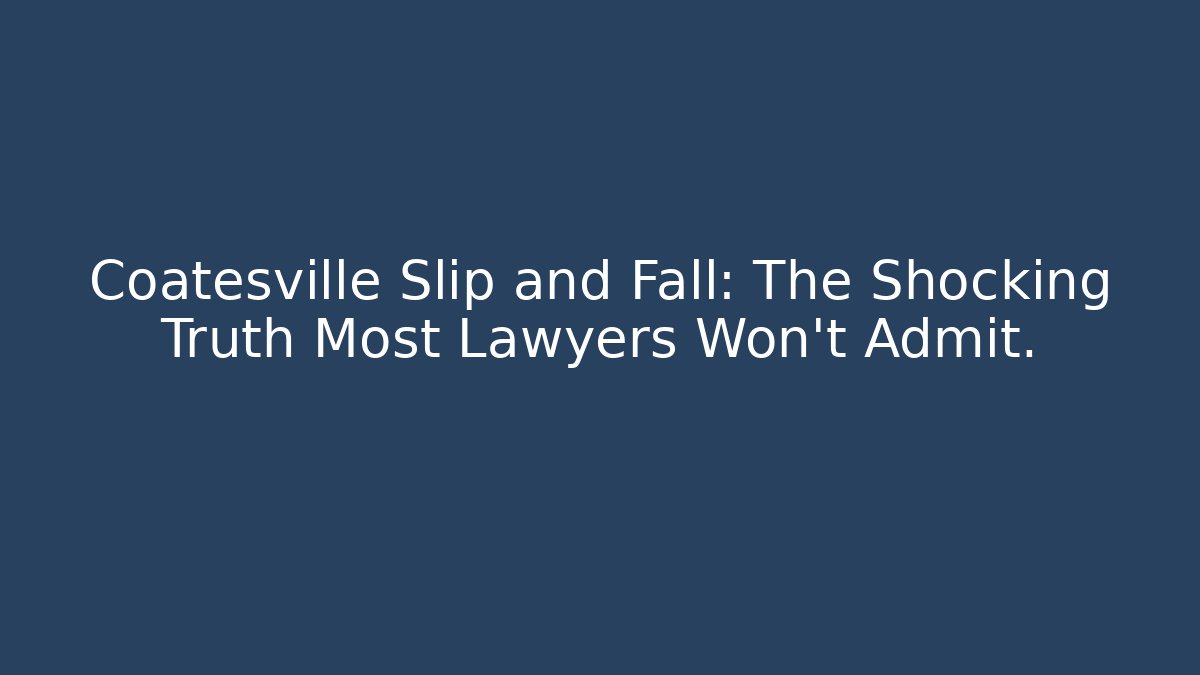 Coatesville Slip and Fall: The Shocking Truth Most Lawyers Won’t Admit.