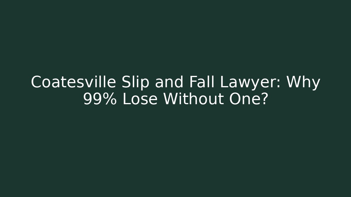Coatesville Slip and Fall Lawyer: Why 99% Lose Without One?