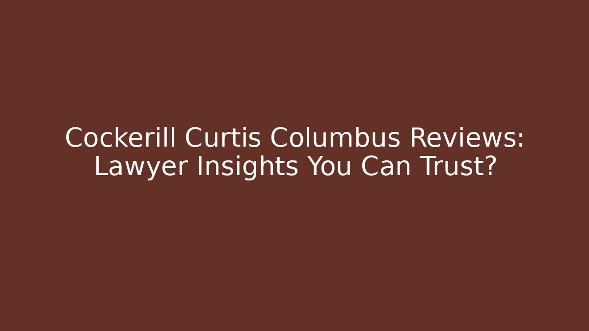 Cockerill Curtis Columbus Reviews: Lawyer Insights You Can Trust?
