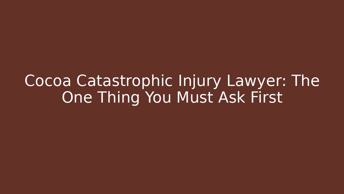 Cocoa Catastrophic Injury Lawyer: The One Thing You Must Ask First