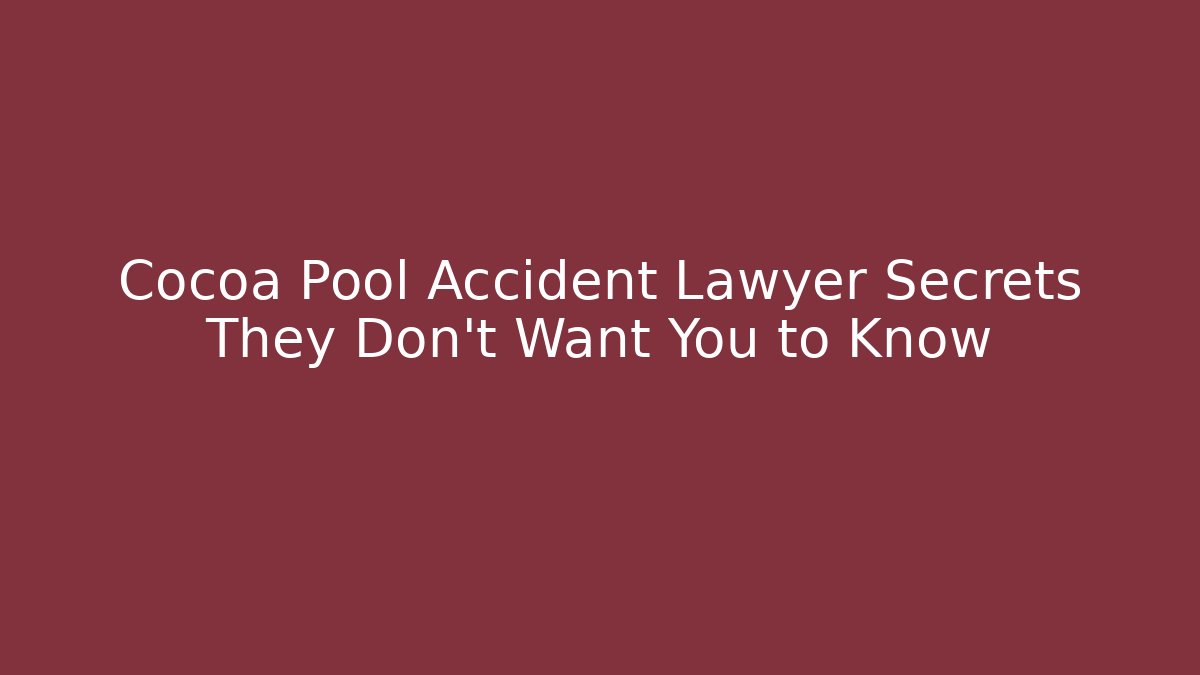 Cocoa Pool Accident Lawyer Secrets They Don't Want You to Know