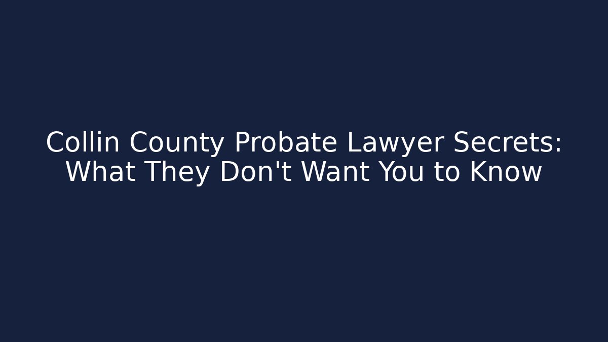 Collin County Probate Lawyer Secrets: What They Don’t Want You to Know - WealthxGroup