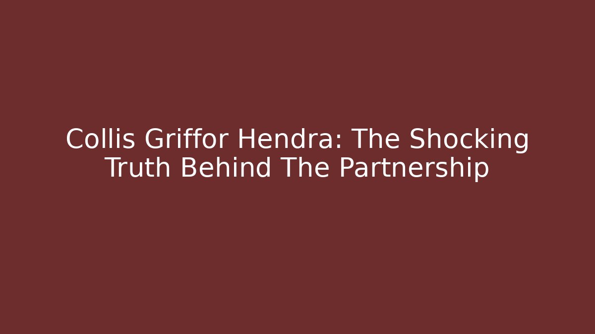 Collis Griffor Hendra: The Shocking Truth Behind The Partnership