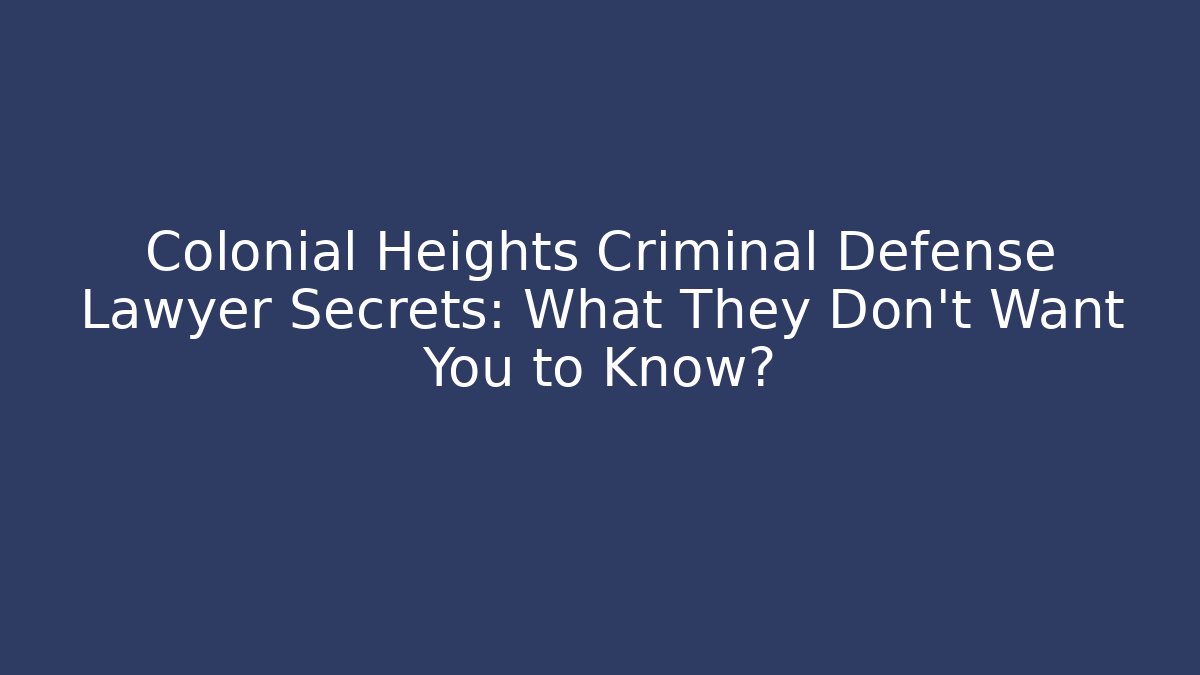 Colonial Heights Criminal Defense Lawyer Secrets: What They Don't Want You to Know?