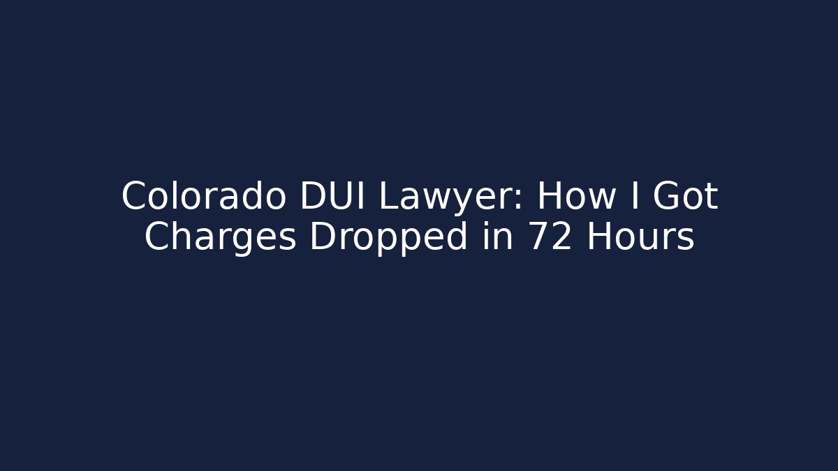 Colorado DUI Lawyer: How I Got Charges Dropped in 72 Hours - WealthxGroup