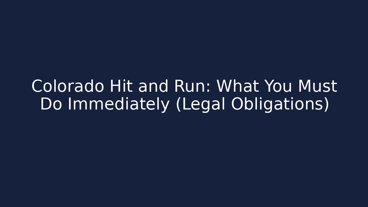 Colorado Hit and Run: What You Must Do Immediately (Legal Obligations)
