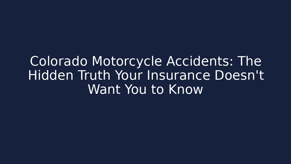 Colorado Motorcycle Accidents: The Hidden Truth Your Insurance Doesn't Want You to Know
