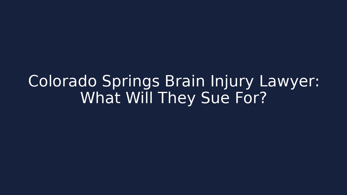 Colorado Springs Brain Injury Lawyer: What Will They Sue For? - WealthxGroup