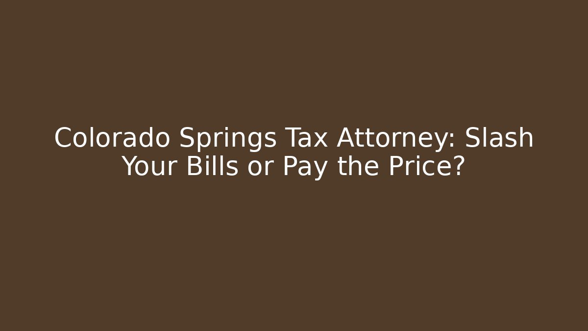 Colorado Springs Tax Attorney: Slash Your Bills or Pay the Price?