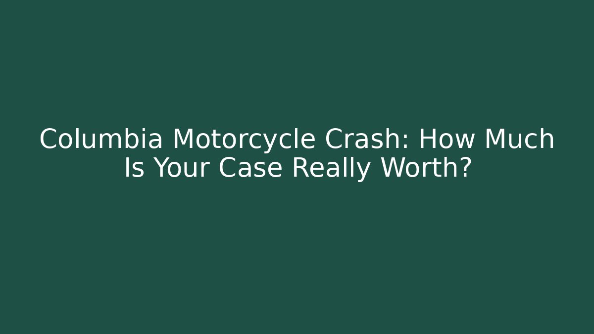 Columbia Motorcycle Crash: How Much Is Your Case Really Worth?