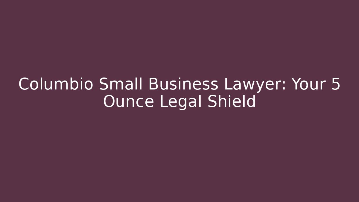 Columbio Small Business Lawyer: Your 5 Ounce Legal Shield
