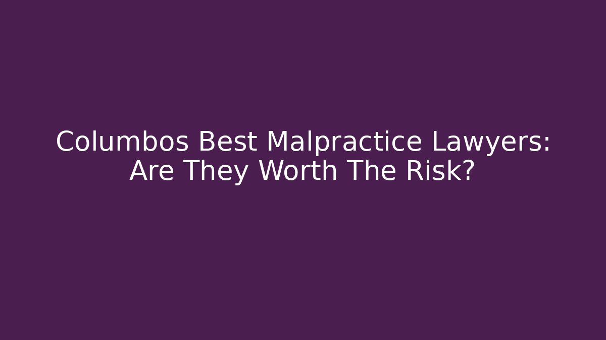 Columbos Best Malpractice Lawyers: Are They Worth The Risk?