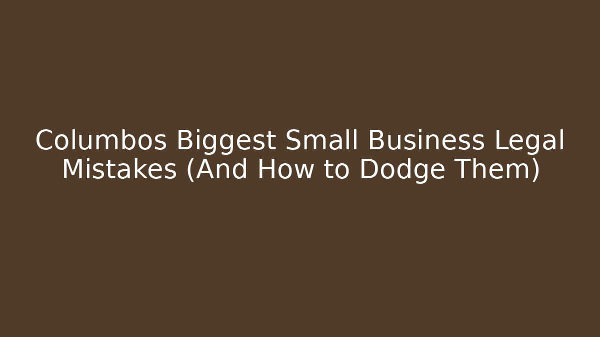 Columbos Biggest Small Business Legal Mistakes (And How to Dodge Them)