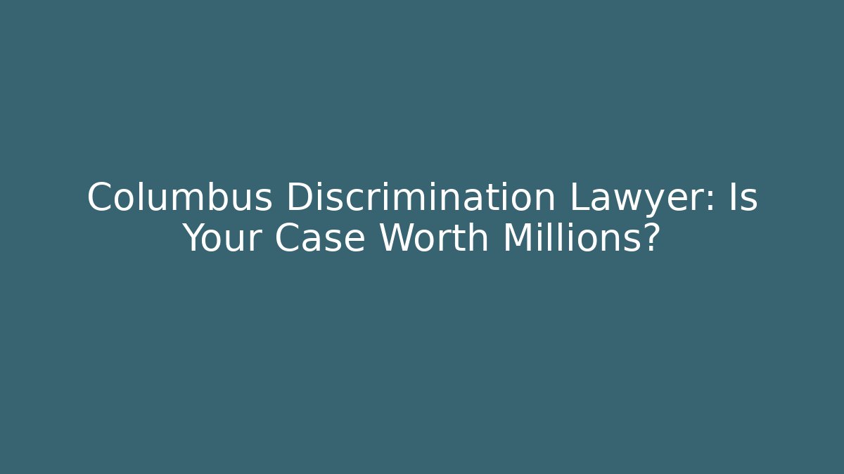 Columbus Discrimination Lawyer: Is Your Case Worth Millions?