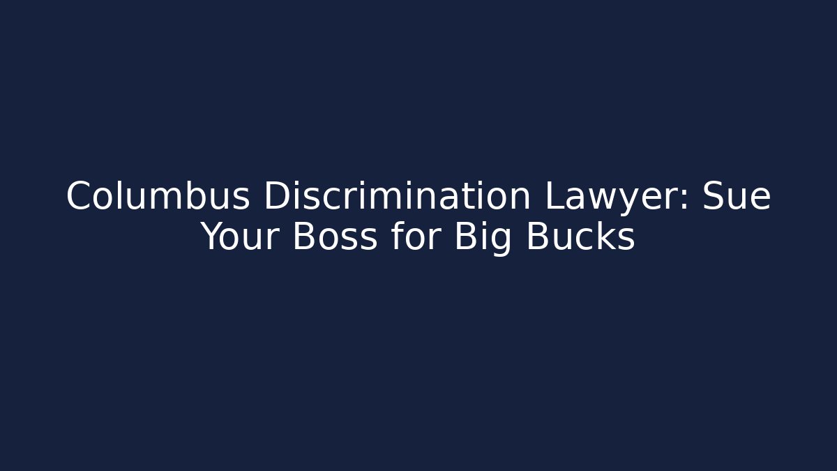 Columbus Discrimination Lawyer: Sue Your Boss for Big Bucks