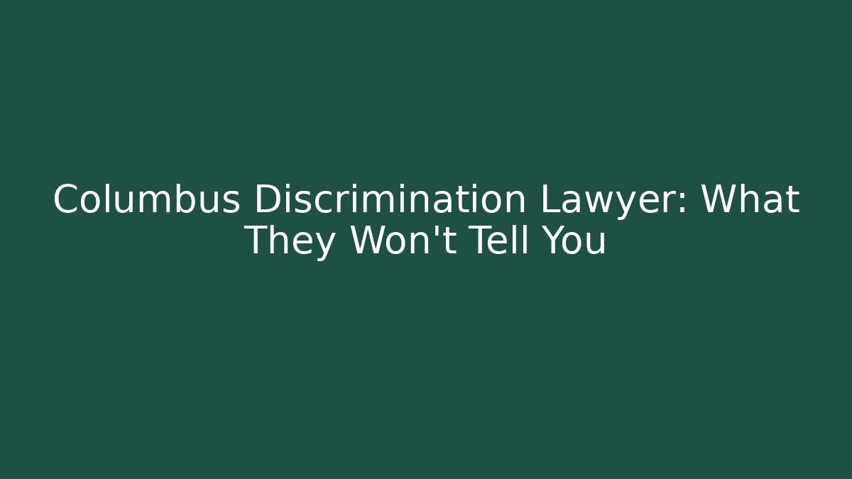Columbus Discrimination Lawyer: What They Won’t Tell You