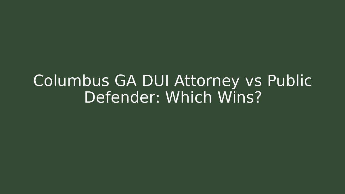 Columbus GA DUI Attorney vs Public Defender: Which Wins?