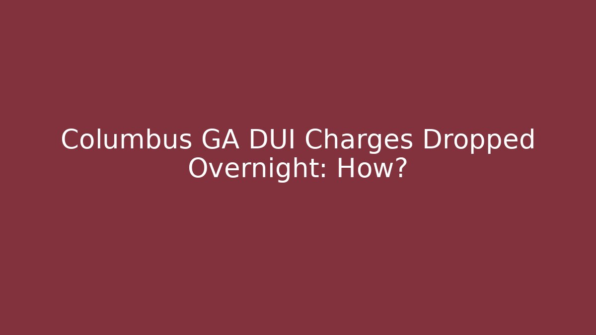 Columbus GA DUI Charges Dropped Overnight: How? - WealthxGroup