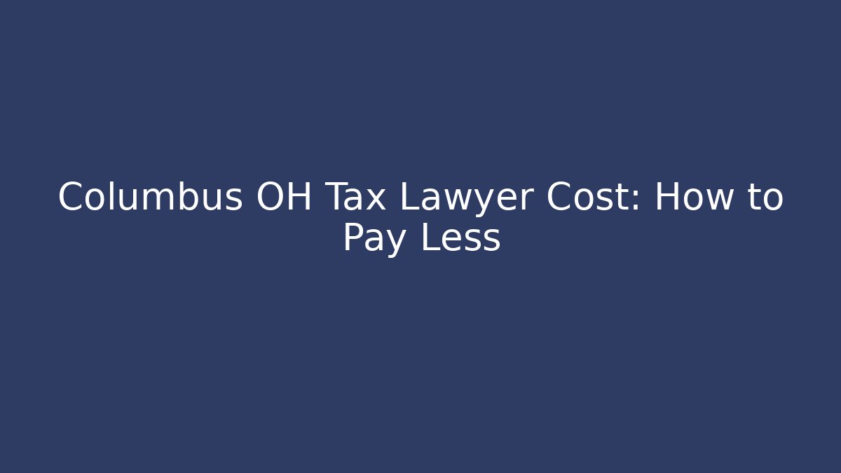 Columbus OH Tax Lawyer Cost: How to Pay Less