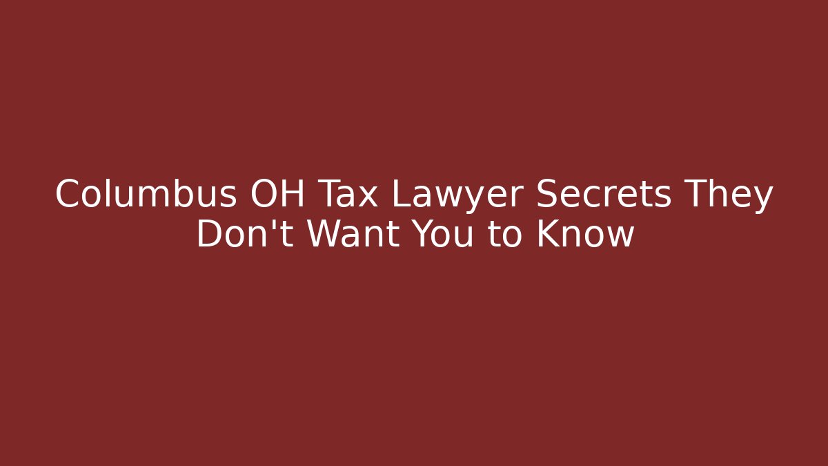 Columbus OH Tax Lawyer Secrets They Don't Want You to Know
