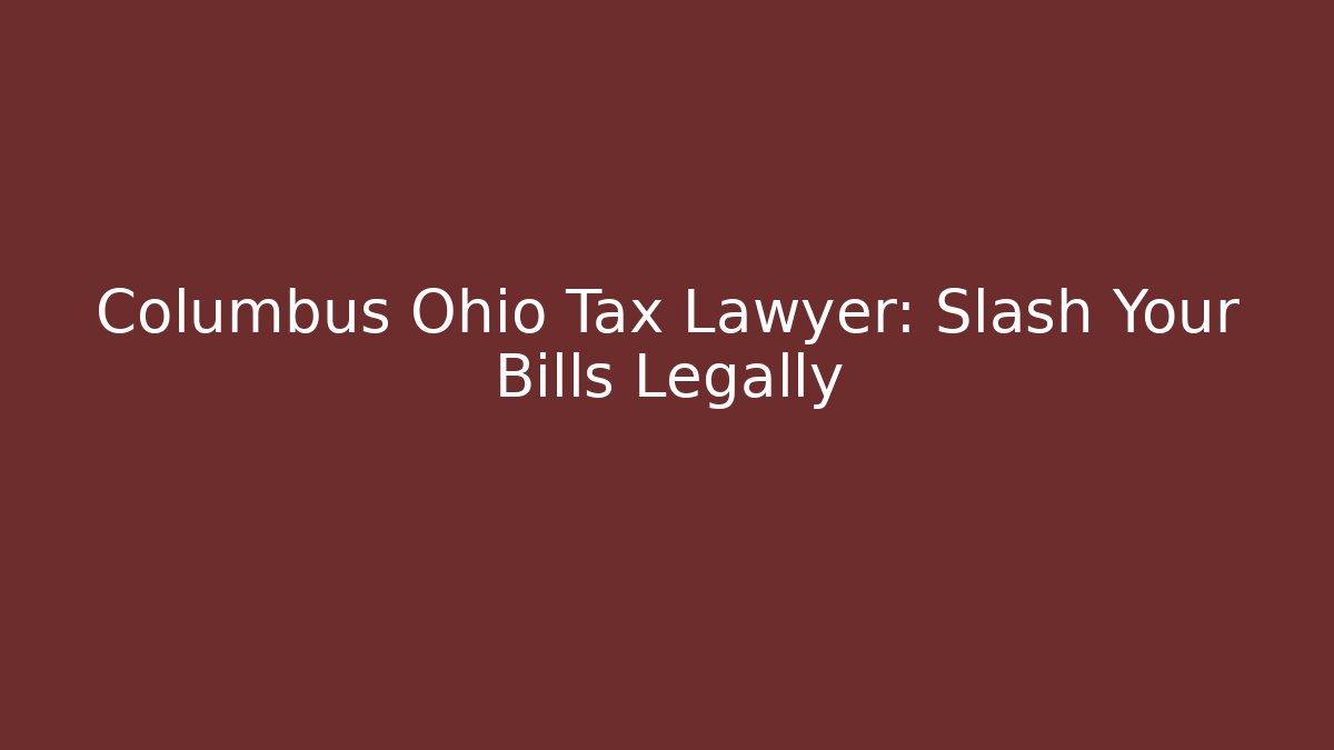 Columbus Ohio Tax Lawyer: Slash Your Bills Legally