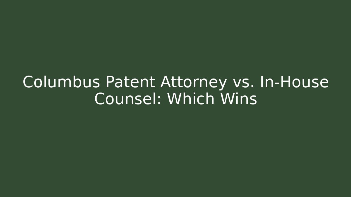 Columbus Patent Attorney vs. In-House Counsel: Which Wins