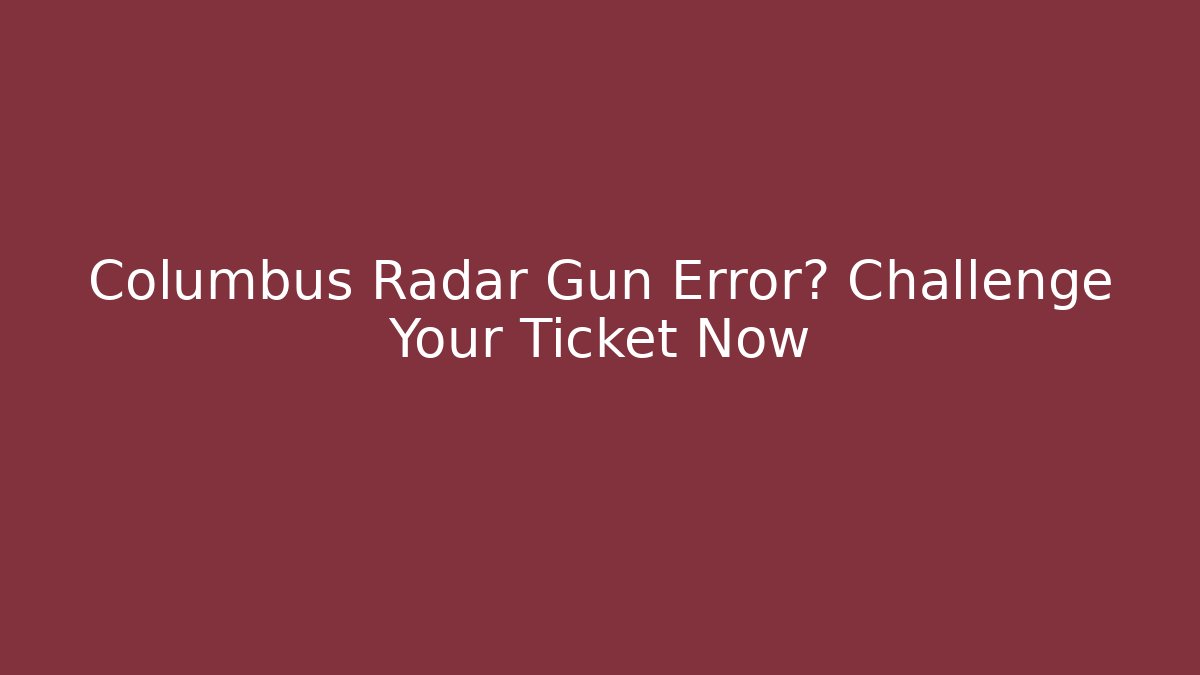 Columbus Radar Gun Error? Challenge Your Ticket Now - WealthxGroup