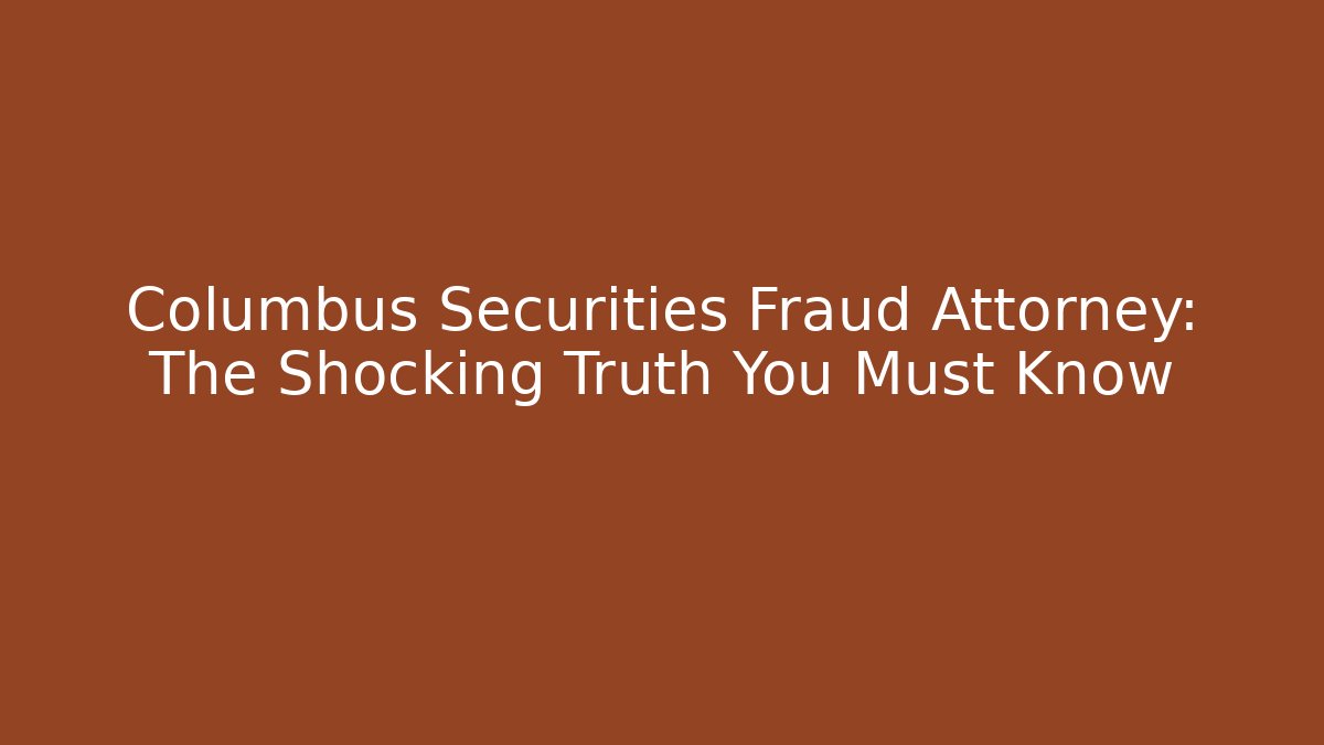 Columbus Securities Fraud Attorney: The Shocking Truth You Must Know