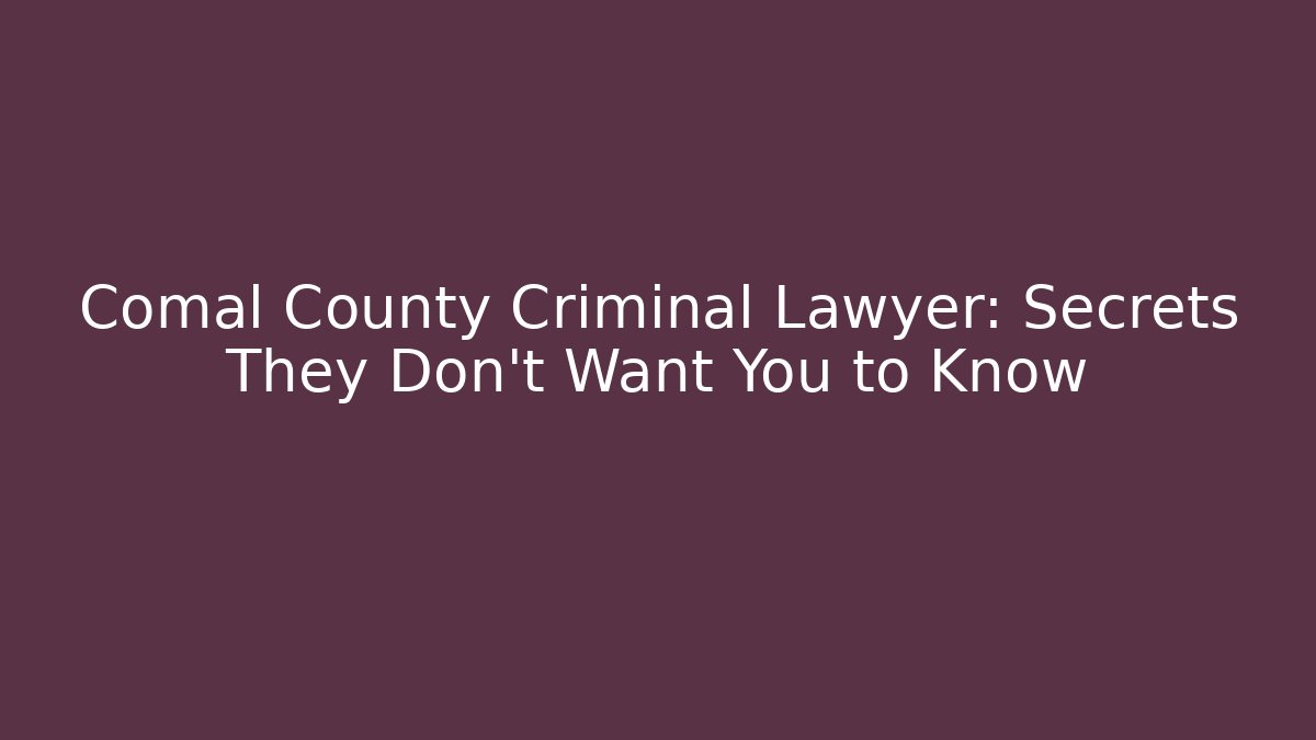Comal County Criminal Lawyer: Secrets They Don't Want You to Know