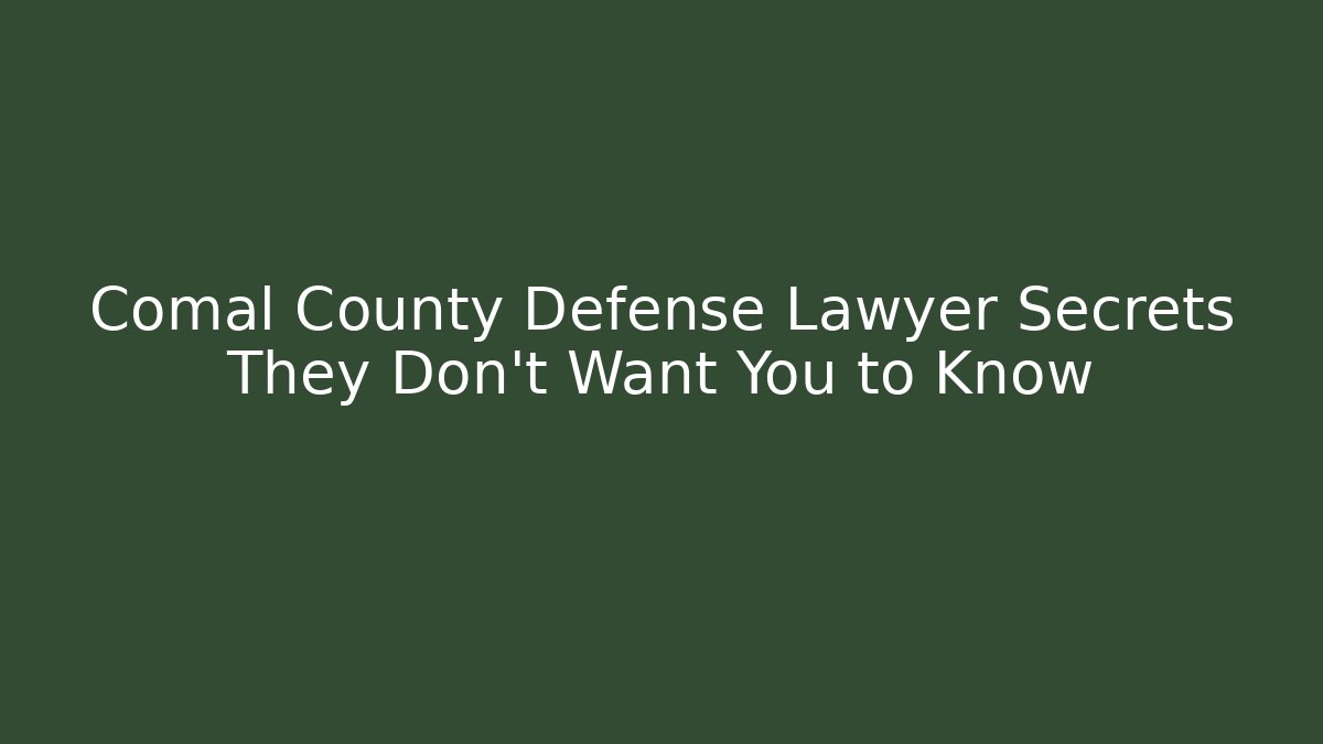 Comal County Defense Lawyer Secrets They Don’t Want You to Know