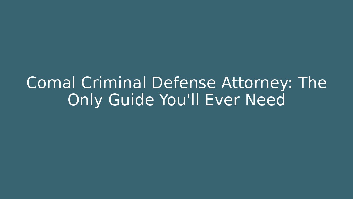 Comal Criminal Defense Attorney: The Only Guide You’ll Ever Need