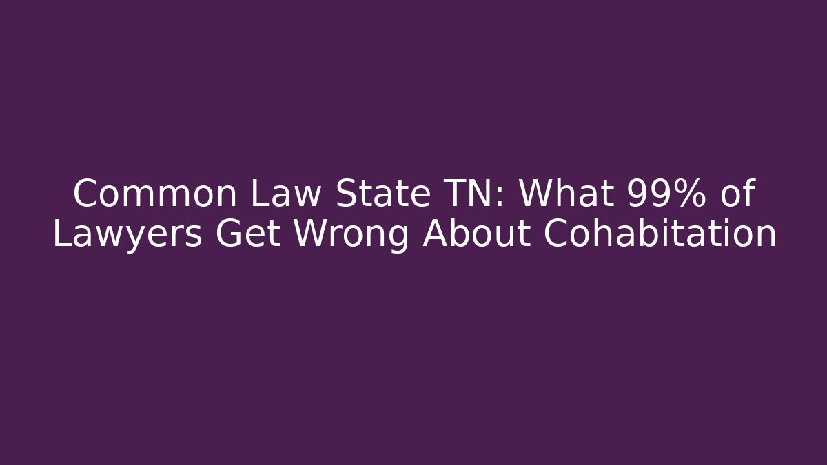 Common Law State TN: What 99% of Lawyers Get Wrong About Cohabitation