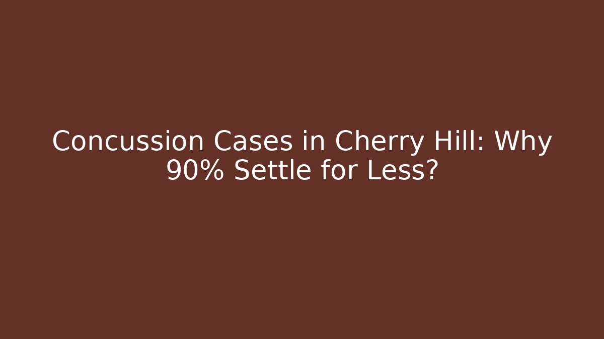 Concussion Cases in Cherry Hill: Why 90% Settle for Less?
