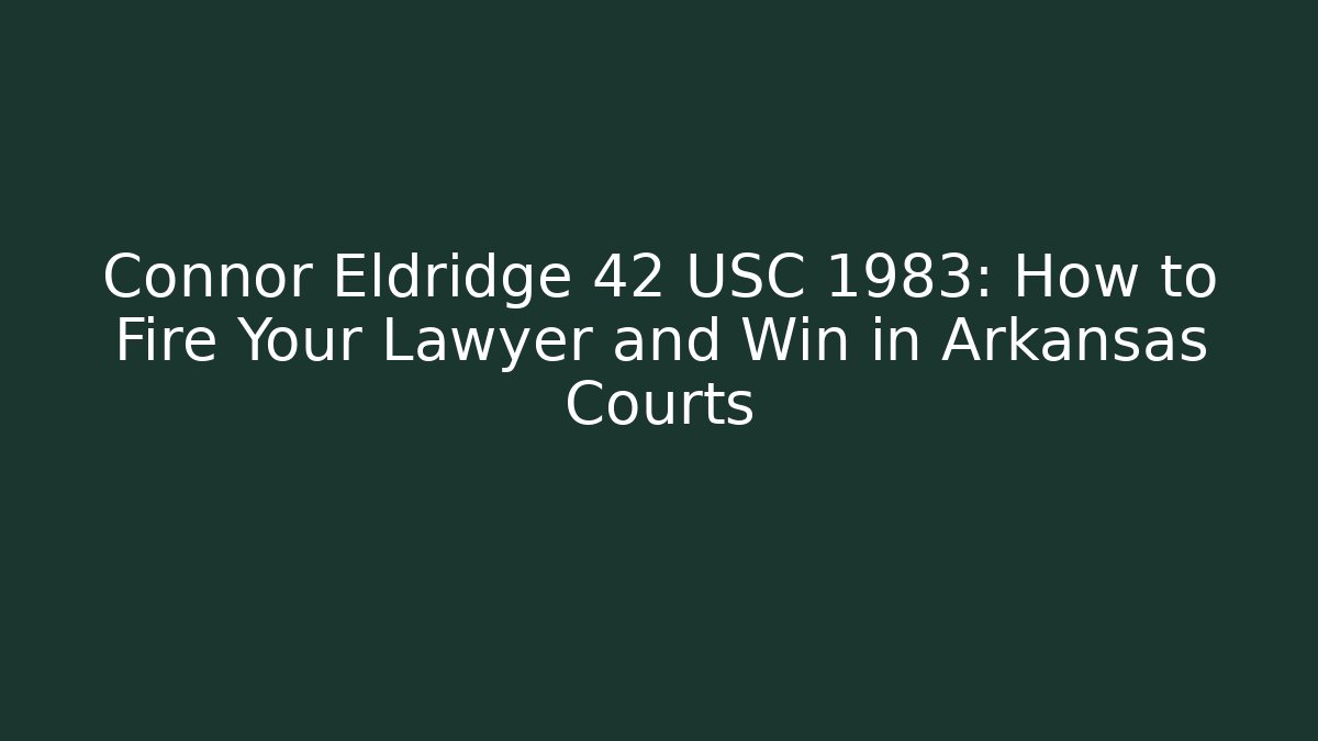 Connor Eldridge 42 USC 1983: How to Fire Your Lawyer and Win in Arkansas Courts