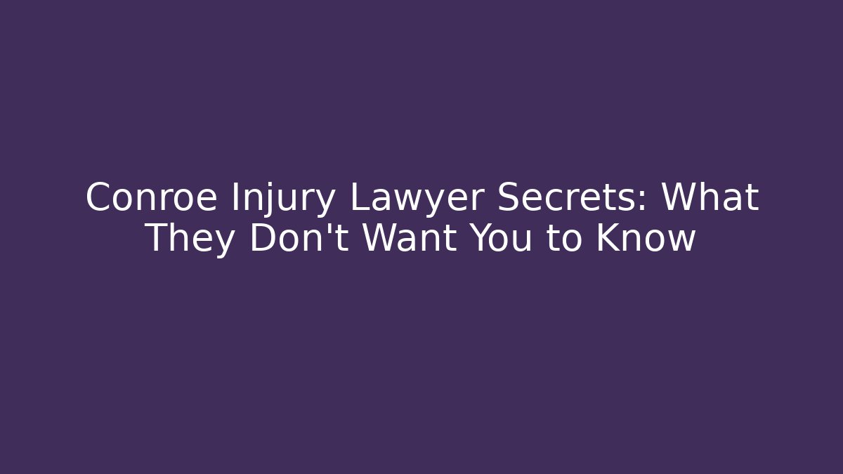 Conroe Injury Lawyer Secrets: What They Don’t Want You to Know