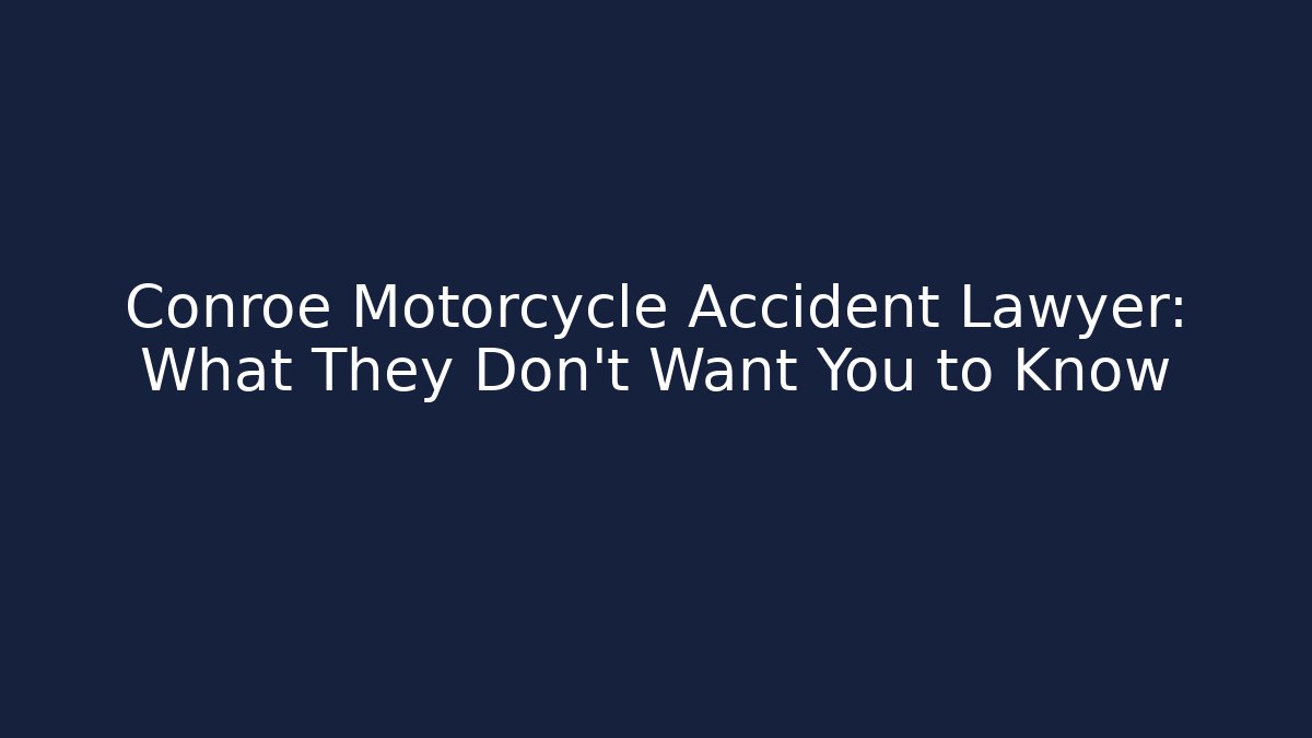 Conroe Motorcycle Accident Lawyer: What They Don’t Want You to Know