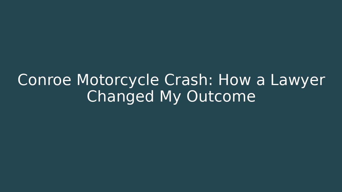 Conroe Motorcycle Crash: How a Lawyer Changed My Outcome
