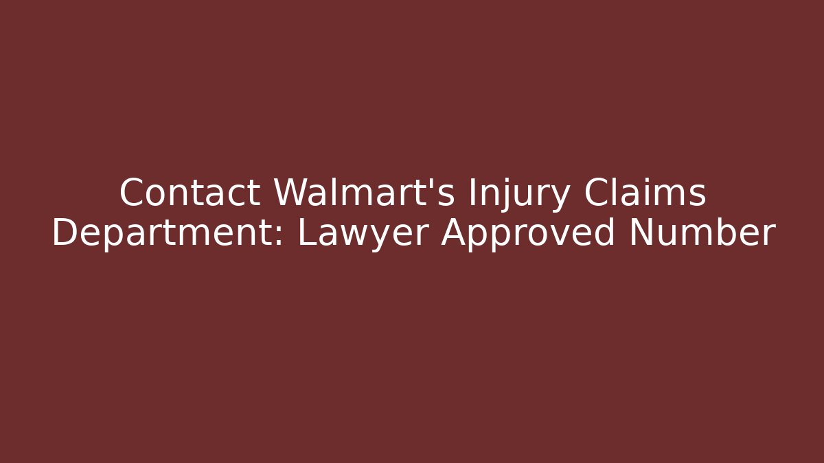 Contact Walmart's Injury Claims Department: Lawyer Approved Number