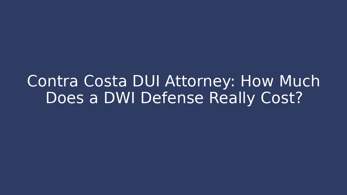 Contra Costa DUI Attorney: How Much Does a DWI Defense Really Cost? - WealthxGroup