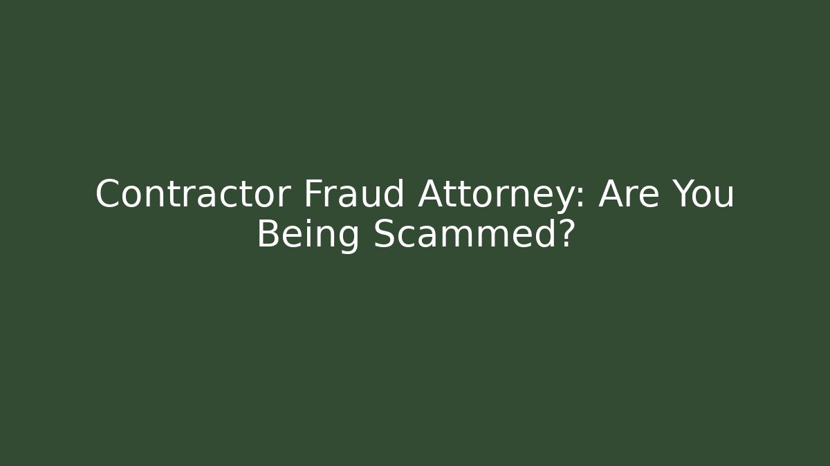 Contractor Fraud Attorney: Are You Being Scammed? - WealthxGroup