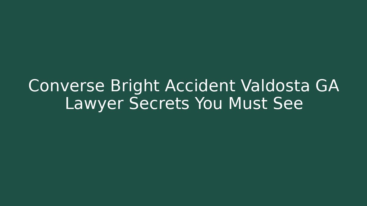 Converse Bright Accident Valdosta GA Lawyer Secrets You Must See