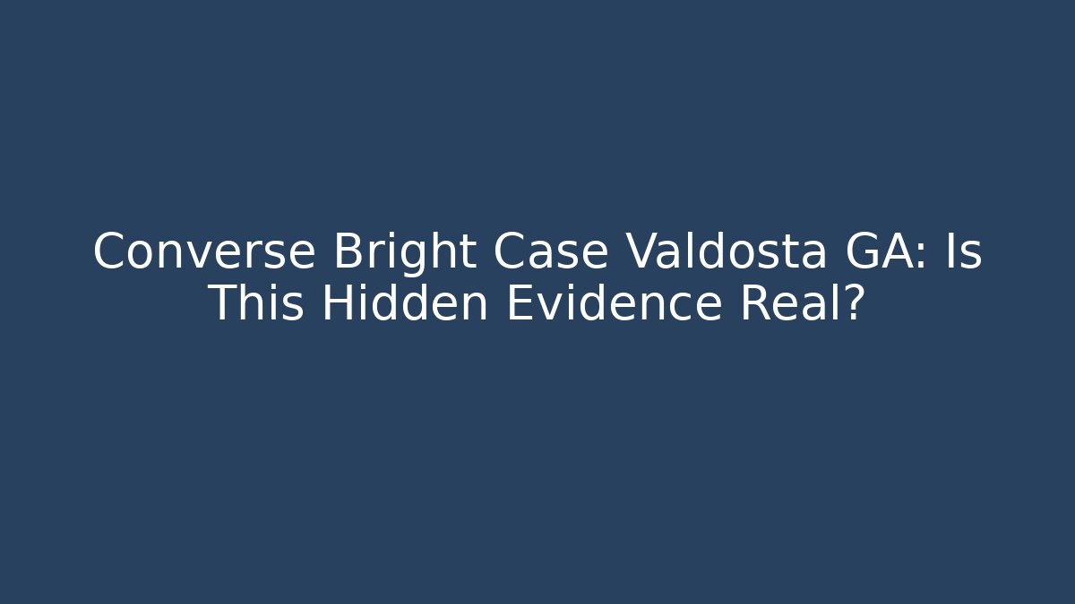 Converse Bright Case Valdosta GA: Is This Hidden Evidence Real?