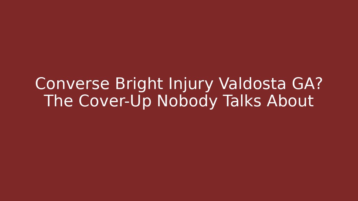 Converse Bright Injury Valdosta GA? The Cover-Up Nobody Talks About