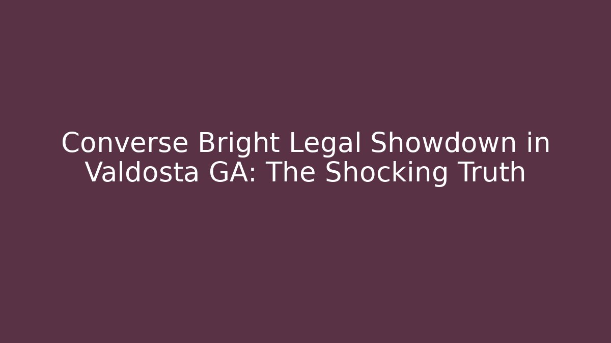 Converse Bright Legal Showdown in Valdosta GA: The Shocking Truth