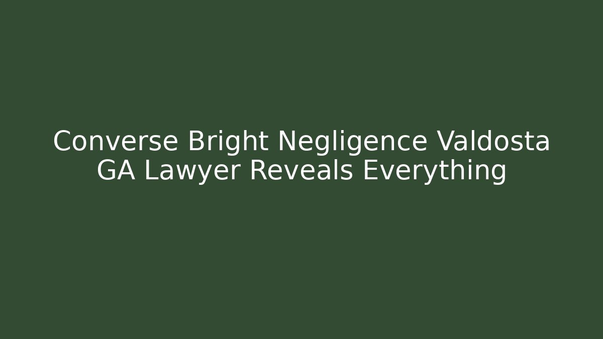 Converse Bright Negligence Valdosta GA Lawyer Reveals Everything