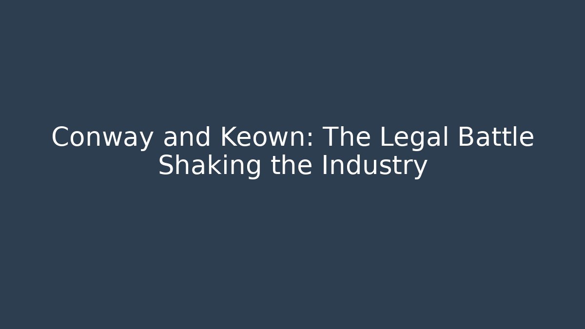 Conway and Keown: The Legal Battle Shaking the Industry