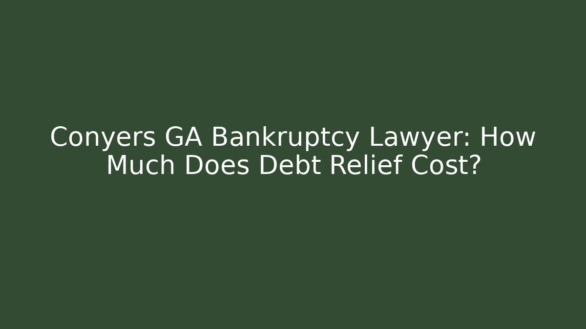 Conyers GA Bankruptcy Lawyer: How Much Does Debt Relief Cost?